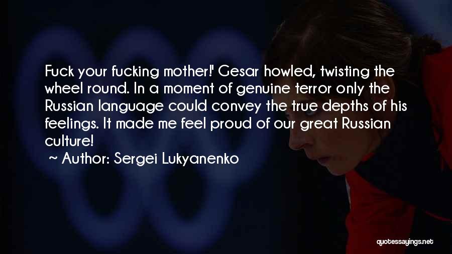 Sergei Lukyanenko Quotes: Fuck Your Fucking Mother!' Gesar Howled, Twisting The Wheel Round. In A Moment Of Genuine Terror Only The Russian Language