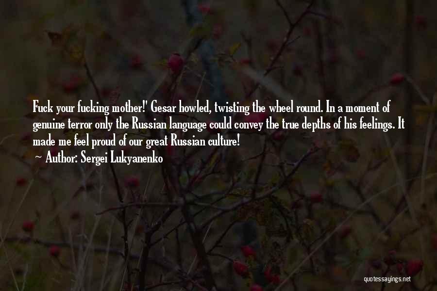 Sergei Lukyanenko Quotes: Fuck Your Fucking Mother!' Gesar Howled, Twisting The Wheel Round. In A Moment Of Genuine Terror Only The Russian Language