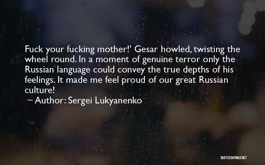 Sergei Lukyanenko Quotes: Fuck Your Fucking Mother!' Gesar Howled, Twisting The Wheel Round. In A Moment Of Genuine Terror Only The Russian Language