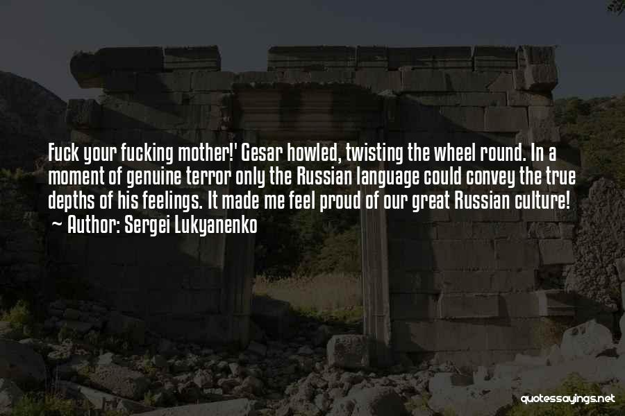 Sergei Lukyanenko Quotes: Fuck Your Fucking Mother!' Gesar Howled, Twisting The Wheel Round. In A Moment Of Genuine Terror Only The Russian Language