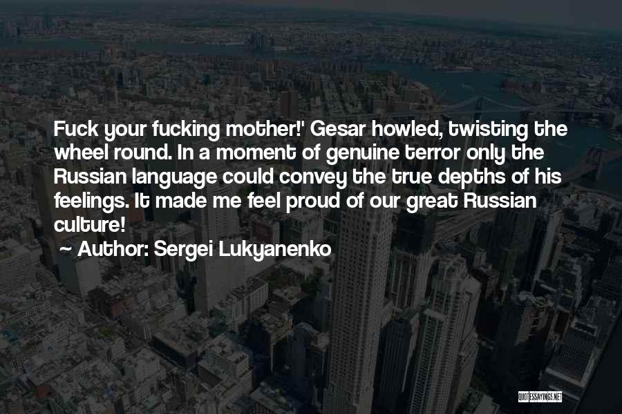 Sergei Lukyanenko Quotes: Fuck Your Fucking Mother!' Gesar Howled, Twisting The Wheel Round. In A Moment Of Genuine Terror Only The Russian Language
