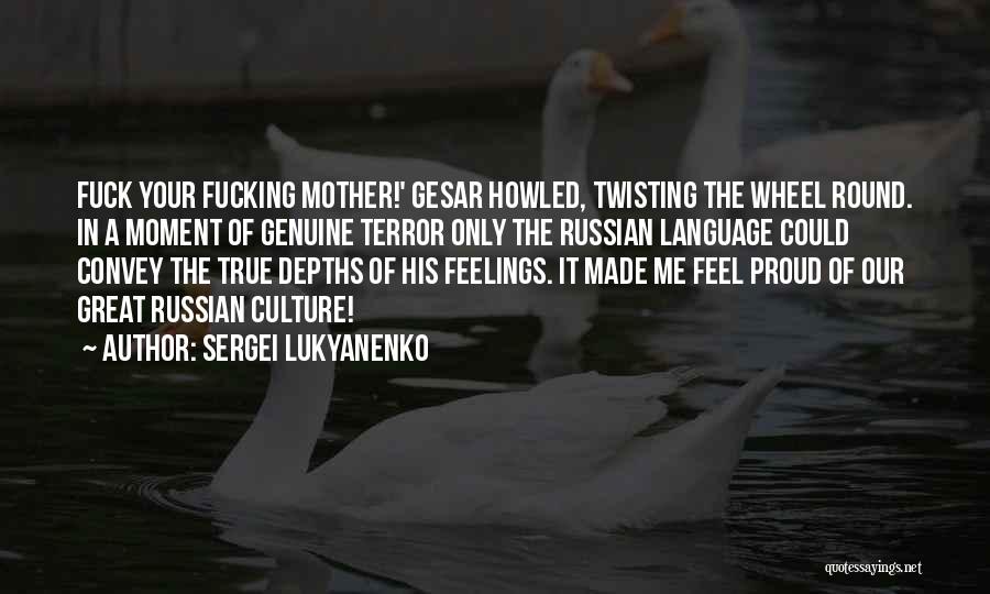 Sergei Lukyanenko Quotes: Fuck Your Fucking Mother!' Gesar Howled, Twisting The Wheel Round. In A Moment Of Genuine Terror Only The Russian Language
