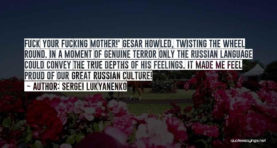 Sergei Lukyanenko Quotes: Fuck Your Fucking Mother!' Gesar Howled, Twisting The Wheel Round. In A Moment Of Genuine Terror Only The Russian Language