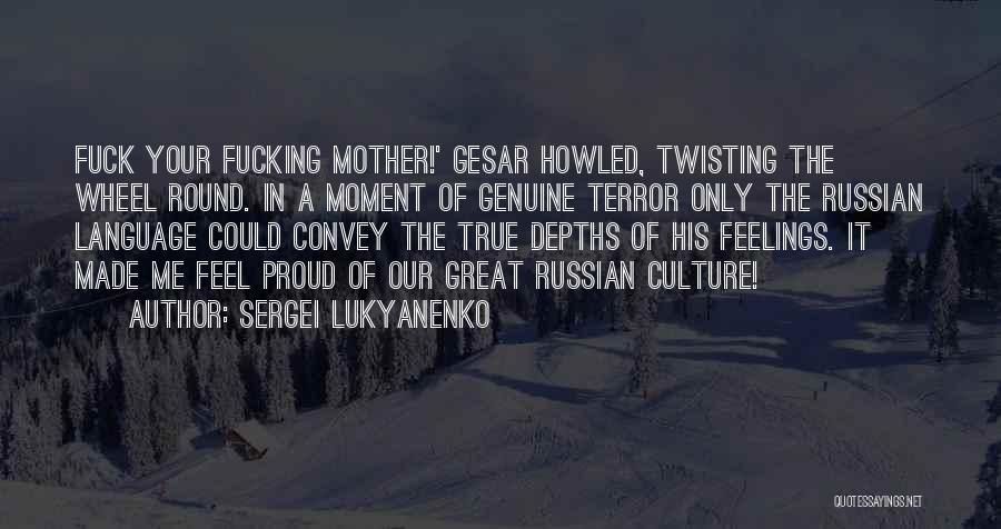 Sergei Lukyanenko Quotes: Fuck Your Fucking Mother!' Gesar Howled, Twisting The Wheel Round. In A Moment Of Genuine Terror Only The Russian Language
