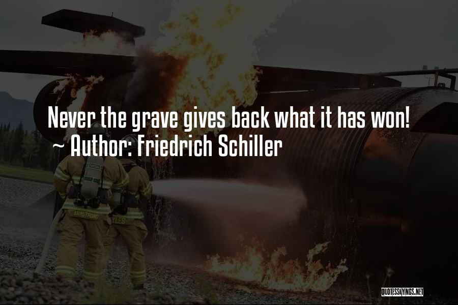 Friedrich Schiller Quotes: Never The Grave Gives Back What It Has Won!