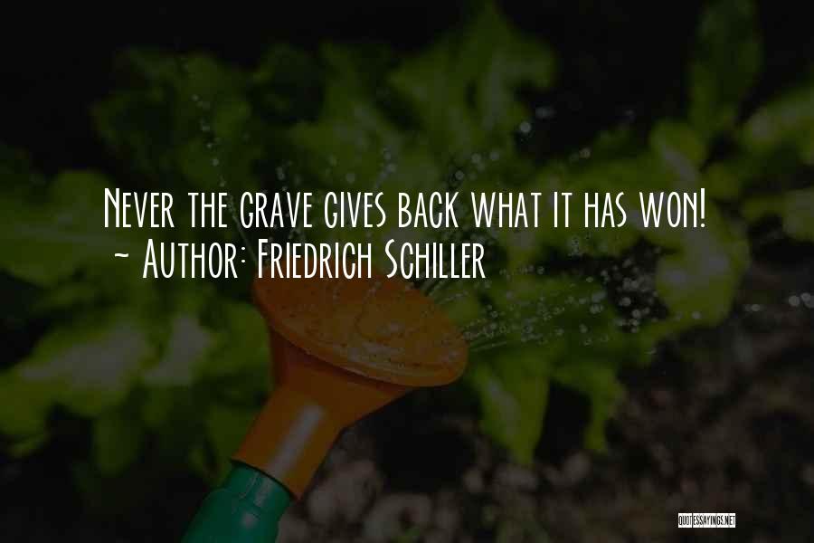 Friedrich Schiller Quotes: Never The Grave Gives Back What It Has Won!