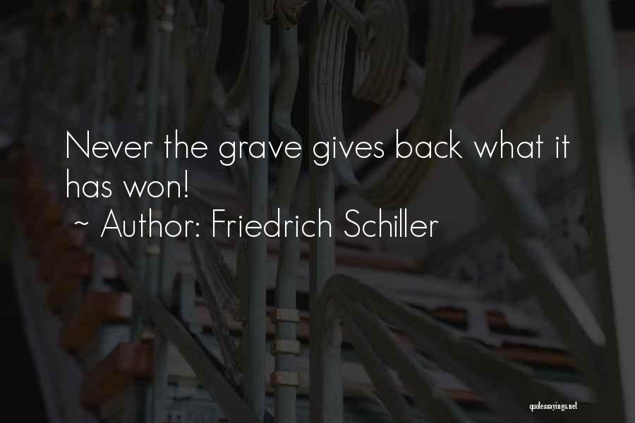 Friedrich Schiller Quotes: Never The Grave Gives Back What It Has Won!