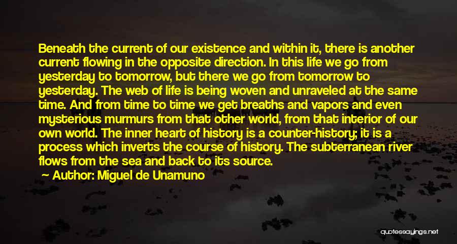 Miguel De Unamuno Quotes: Beneath The Current Of Our Existence And Within It, There Is Another Current Flowing In The Opposite Direction. In This