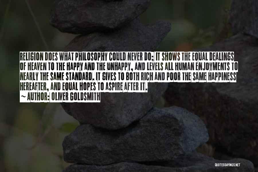 Oliver Goldsmith Quotes: Religion Does What Philosophy Could Never Do; It Shows The Equal Dealings Of Heaven To The Happy And The Unhappy,