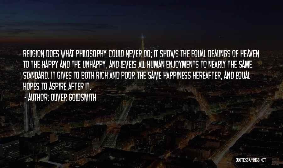 Oliver Goldsmith Quotes: Religion Does What Philosophy Could Never Do; It Shows The Equal Dealings Of Heaven To The Happy And The Unhappy,