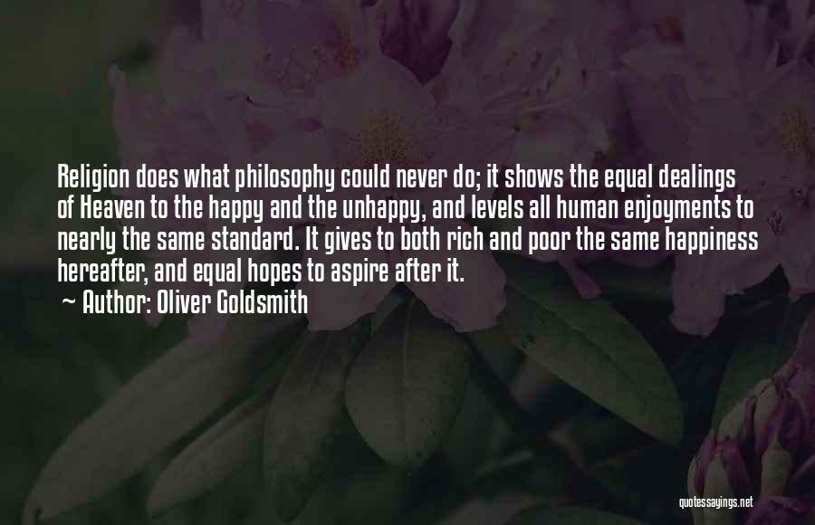 Oliver Goldsmith Quotes: Religion Does What Philosophy Could Never Do; It Shows The Equal Dealings Of Heaven To The Happy And The Unhappy,