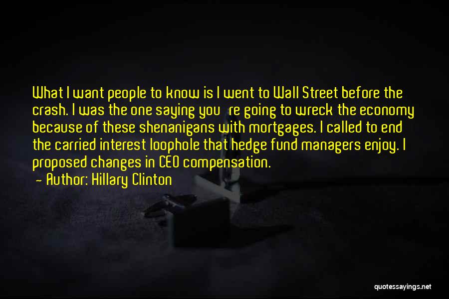 Hillary Clinton Quotes: What I Want People To Know Is I Went To Wall Street Before The Crash. I Was The One Saying