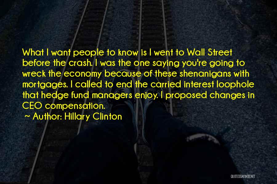 Hillary Clinton Quotes: What I Want People To Know Is I Went To Wall Street Before The Crash. I Was The One Saying