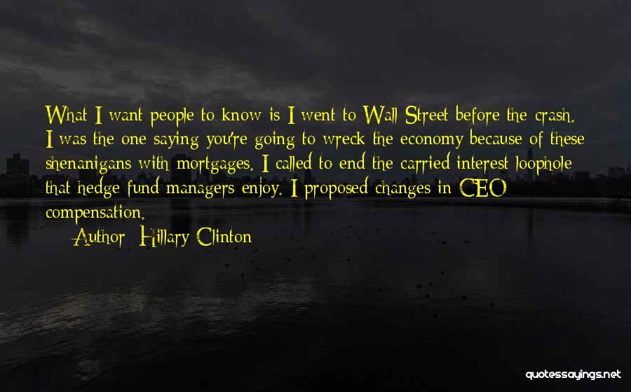 Hillary Clinton Quotes: What I Want People To Know Is I Went To Wall Street Before The Crash. I Was The One Saying