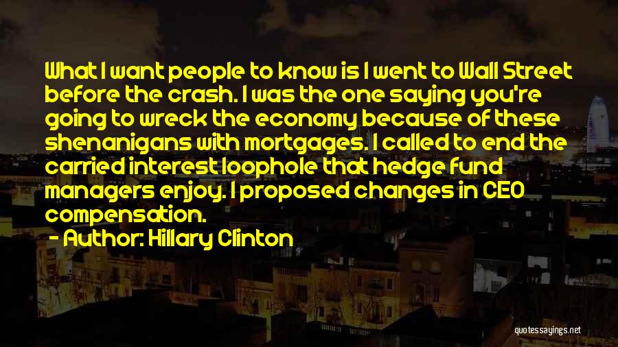 Hillary Clinton Quotes: What I Want People To Know Is I Went To Wall Street Before The Crash. I Was The One Saying