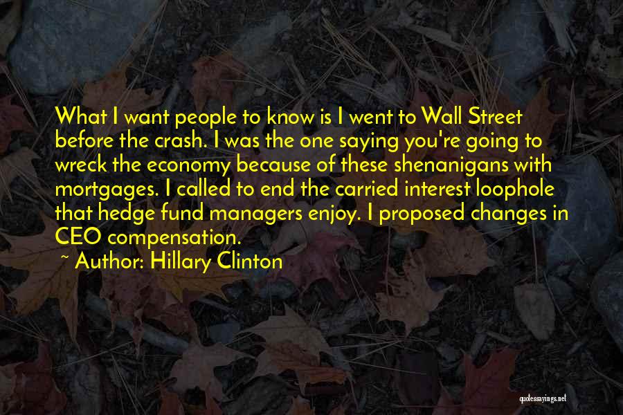 Hillary Clinton Quotes: What I Want People To Know Is I Went To Wall Street Before The Crash. I Was The One Saying