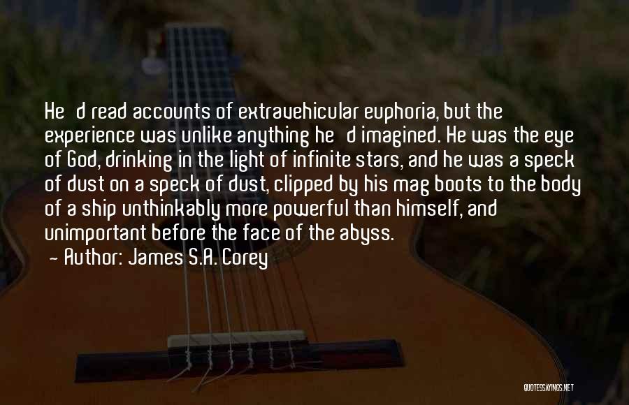 James S.A. Corey Quotes: He'd Read Accounts Of Extravehicular Euphoria, But The Experience Was Unlike Anything He'd Imagined. He Was The Eye Of God,