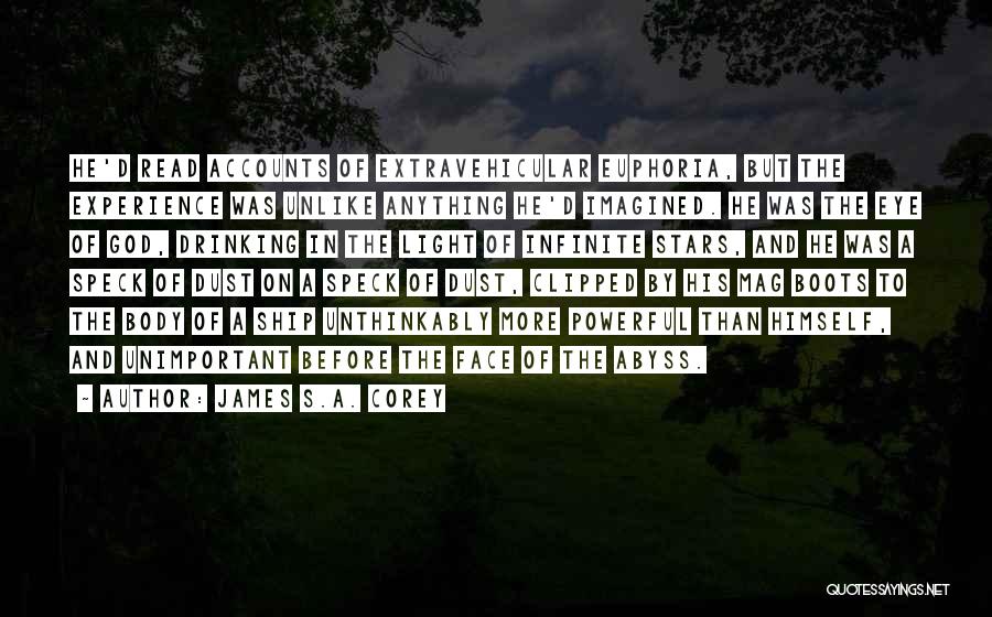 James S.A. Corey Quotes: He'd Read Accounts Of Extravehicular Euphoria, But The Experience Was Unlike Anything He'd Imagined. He Was The Eye Of God,