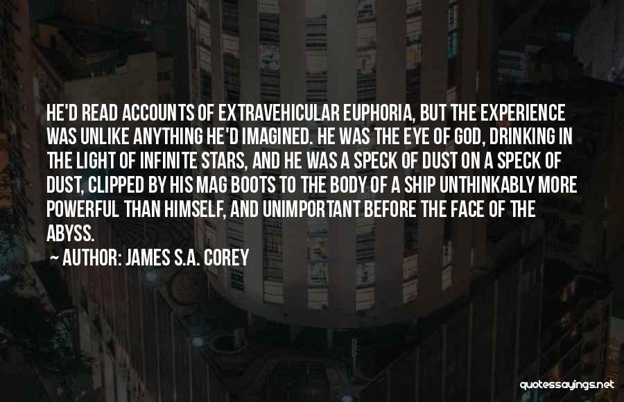 James S.A. Corey Quotes: He'd Read Accounts Of Extravehicular Euphoria, But The Experience Was Unlike Anything He'd Imagined. He Was The Eye Of God,