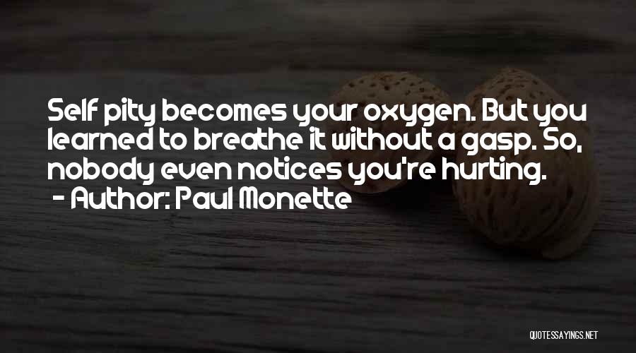 Paul Monette Quotes: Self Pity Becomes Your Oxygen. But You Learned To Breathe It Without A Gasp. So, Nobody Even Notices You're Hurting.