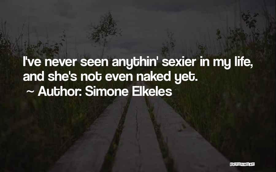 Simone Elkeles Quotes: I've Never Seen Anythin' Sexier In My Life, And She's Not Even Naked Yet.