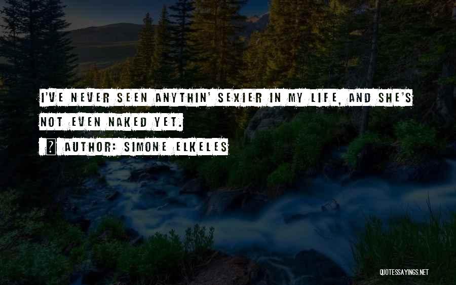 Simone Elkeles Quotes: I've Never Seen Anythin' Sexier In My Life, And She's Not Even Naked Yet.