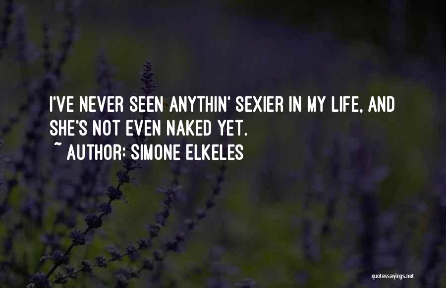 Simone Elkeles Quotes: I've Never Seen Anythin' Sexier In My Life, And She's Not Even Naked Yet.