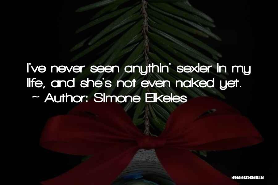 Simone Elkeles Quotes: I've Never Seen Anythin' Sexier In My Life, And She's Not Even Naked Yet.