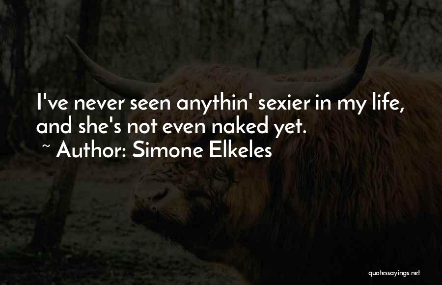 Simone Elkeles Quotes: I've Never Seen Anythin' Sexier In My Life, And She's Not Even Naked Yet.
