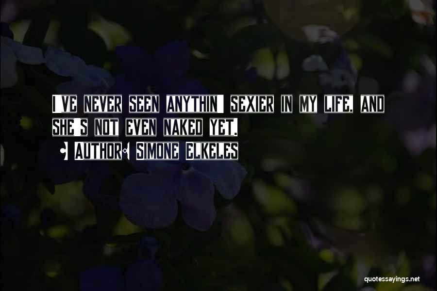 Simone Elkeles Quotes: I've Never Seen Anythin' Sexier In My Life, And She's Not Even Naked Yet.