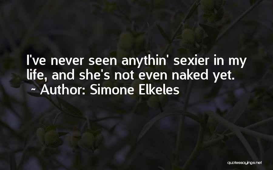 Simone Elkeles Quotes: I've Never Seen Anythin' Sexier In My Life, And She's Not Even Naked Yet.