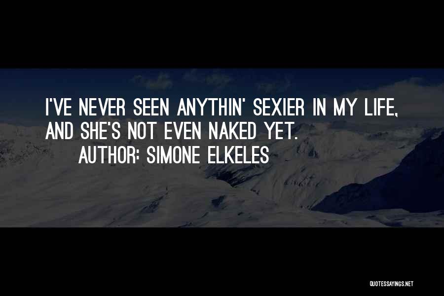 Simone Elkeles Quotes: I've Never Seen Anythin' Sexier In My Life, And She's Not Even Naked Yet.