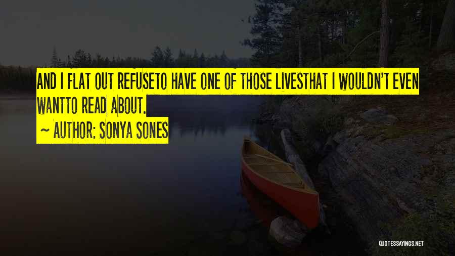 Sonya Sones Quotes: And I Flat Out Refuseto Have One Of Those Livesthat I Wouldn't Even Wantto Read About.