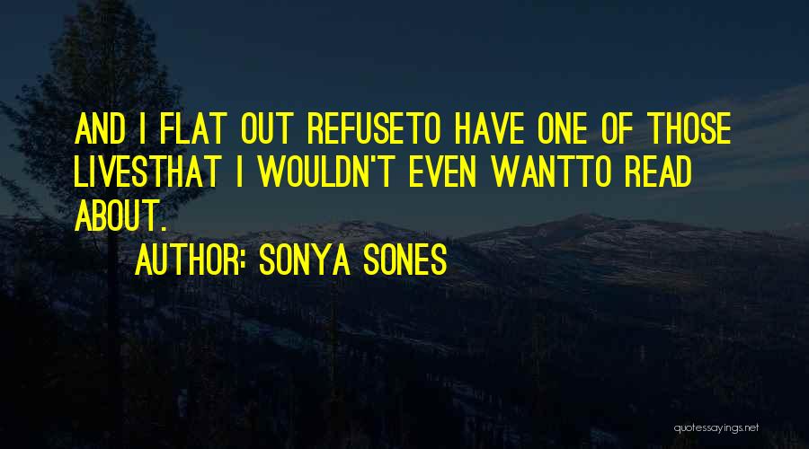 Sonya Sones Quotes: And I Flat Out Refuseto Have One Of Those Livesthat I Wouldn't Even Wantto Read About.