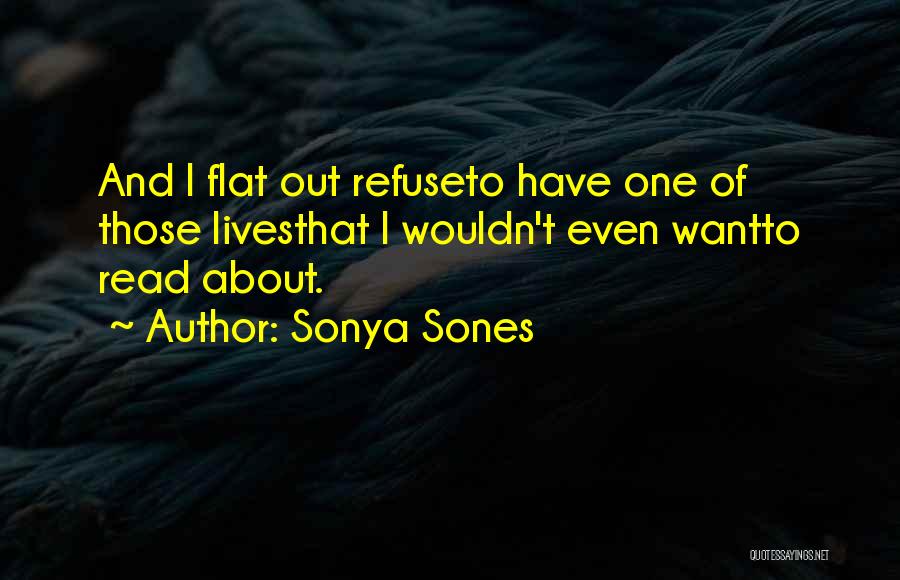 Sonya Sones Quotes: And I Flat Out Refuseto Have One Of Those Livesthat I Wouldn't Even Wantto Read About.