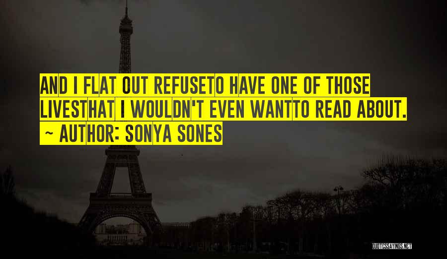 Sonya Sones Quotes: And I Flat Out Refuseto Have One Of Those Livesthat I Wouldn't Even Wantto Read About.