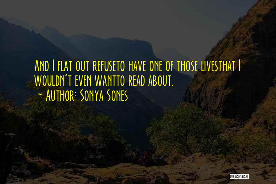 Sonya Sones Quotes: And I Flat Out Refuseto Have One Of Those Livesthat I Wouldn't Even Wantto Read About.