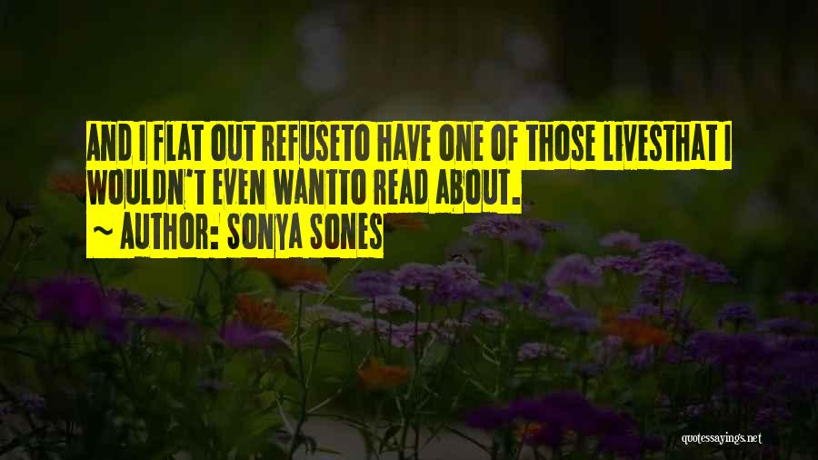 Sonya Sones Quotes: And I Flat Out Refuseto Have One Of Those Livesthat I Wouldn't Even Wantto Read About.