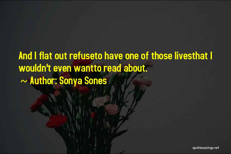 Sonya Sones Quotes: And I Flat Out Refuseto Have One Of Those Livesthat I Wouldn't Even Wantto Read About.