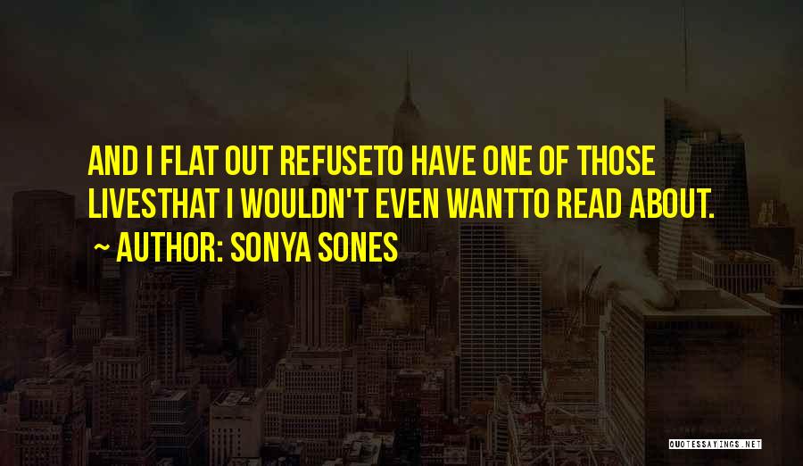 Sonya Sones Quotes: And I Flat Out Refuseto Have One Of Those Livesthat I Wouldn't Even Wantto Read About.