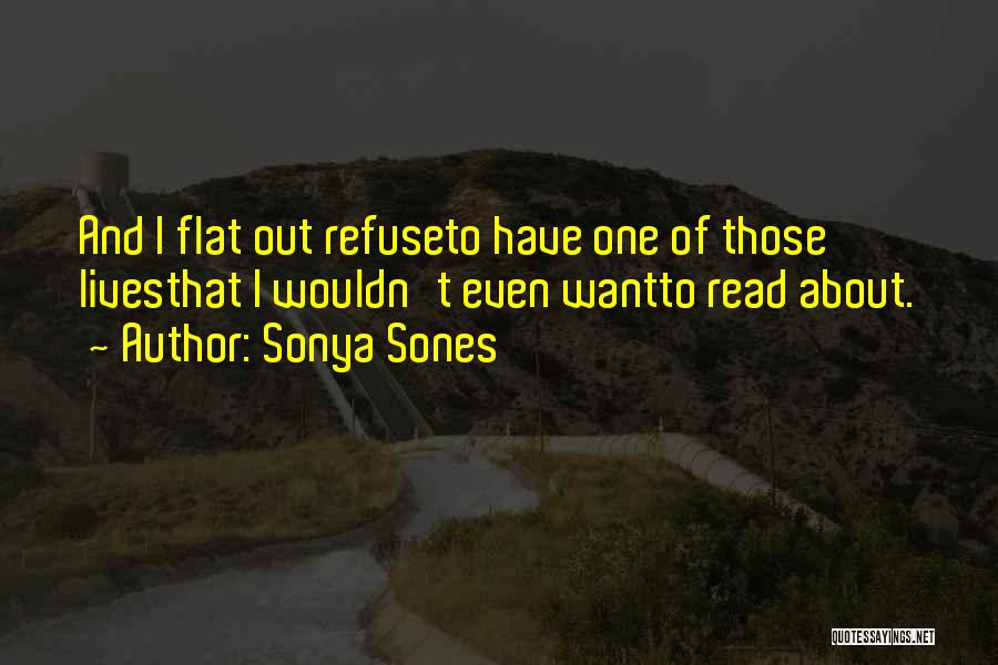 Sonya Sones Quotes: And I Flat Out Refuseto Have One Of Those Livesthat I Wouldn't Even Wantto Read About.