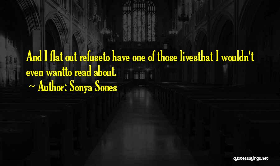 Sonya Sones Quotes: And I Flat Out Refuseto Have One Of Those Livesthat I Wouldn't Even Wantto Read About.