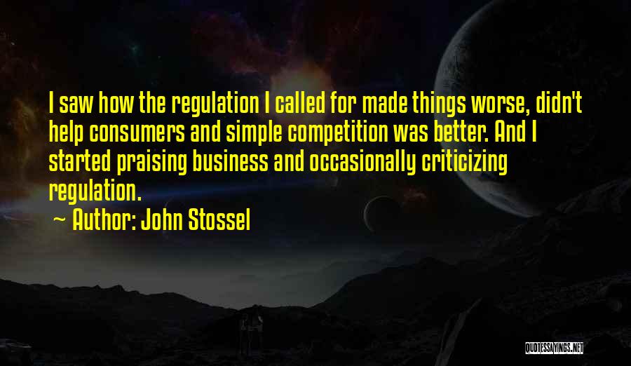John Stossel Quotes: I Saw How The Regulation I Called For Made Things Worse, Didn't Help Consumers And Simple Competition Was Better. And