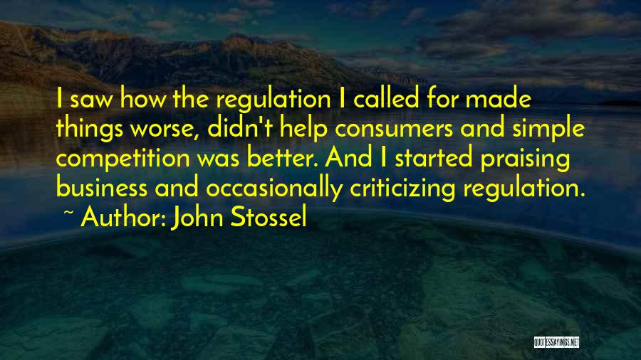 John Stossel Quotes: I Saw How The Regulation I Called For Made Things Worse, Didn't Help Consumers And Simple Competition Was Better. And