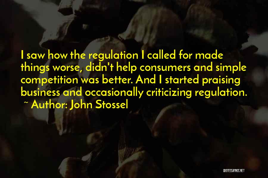 John Stossel Quotes: I Saw How The Regulation I Called For Made Things Worse, Didn't Help Consumers And Simple Competition Was Better. And