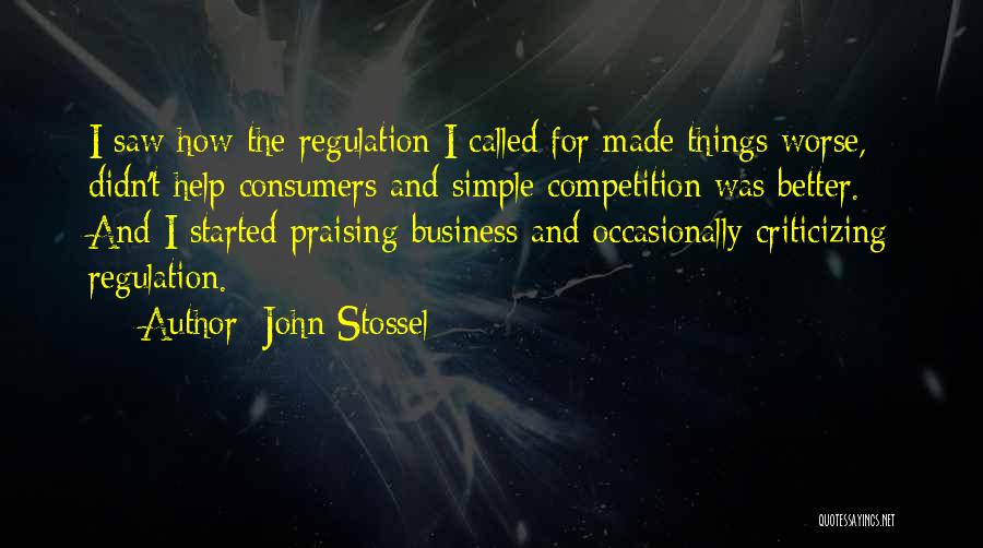 John Stossel Quotes: I Saw How The Regulation I Called For Made Things Worse, Didn't Help Consumers And Simple Competition Was Better. And