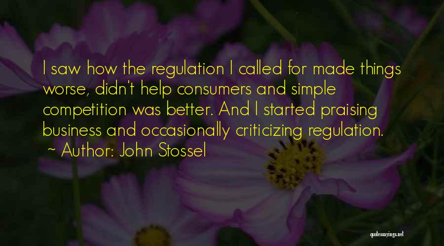 John Stossel Quotes: I Saw How The Regulation I Called For Made Things Worse, Didn't Help Consumers And Simple Competition Was Better. And