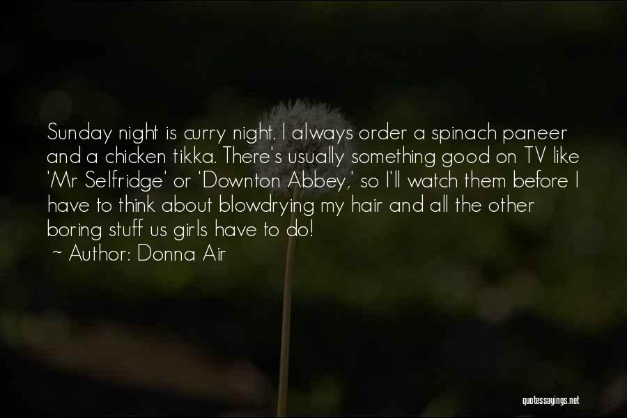 Donna Air Quotes: Sunday Night Is Curry Night. I Always Order A Spinach Paneer And A Chicken Tikka. There's Usually Something Good On