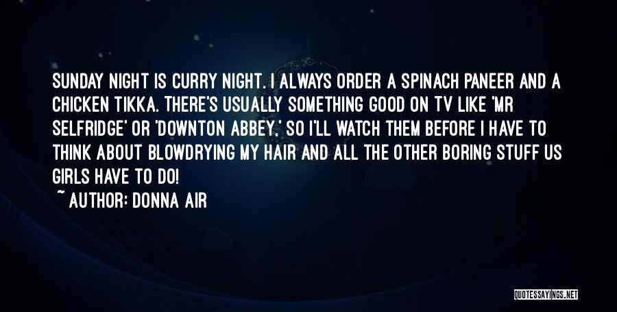 Donna Air Quotes: Sunday Night Is Curry Night. I Always Order A Spinach Paneer And A Chicken Tikka. There's Usually Something Good On