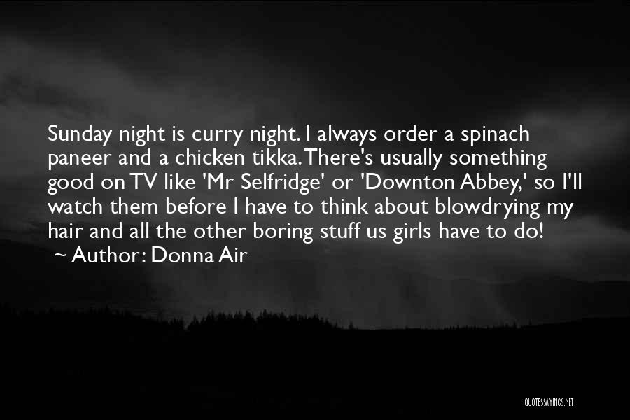 Donna Air Quotes: Sunday Night Is Curry Night. I Always Order A Spinach Paneer And A Chicken Tikka. There's Usually Something Good On